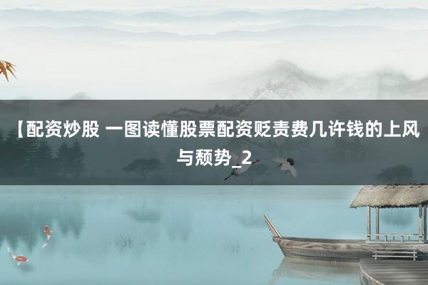 【配资炒股 一图读懂股票配资贬责费几许钱的上风与颓势_2